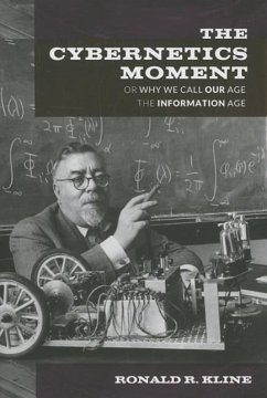 The Cybernetics Moment: Or Why We Call Our Age the Information Age - Kline, Ronald R.