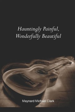 Hauntingly Painful, Wonderfully Beautiful - Clark, Maynard Michael