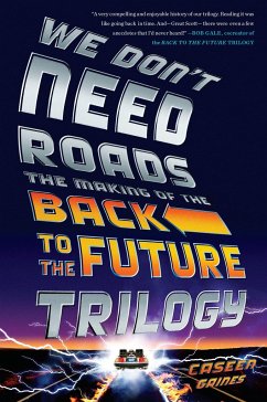 We Don't Need Roads: The Making of the Back to the Future Trilogy - Gaines, Caseen