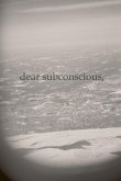 Dear Subconscious,