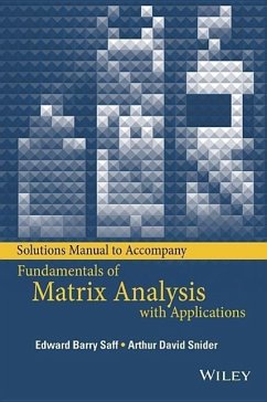 Solutions Manual to Accompany Fundamentals of Matrix Analysis with Applications - Saff, Edward Barry; Snider, Arthur David