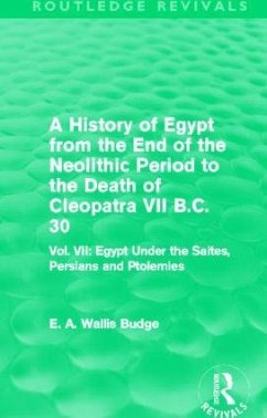 A History of Egypt from the End of the Neolithic Period to the Death of Cleopatra VII B.C. 30 (Routledge Revivals) - Budge, E A