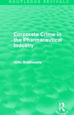 Corporate Crime in the Pharmaceutical Industry (Routledge Revivals) - Braithwaite, John