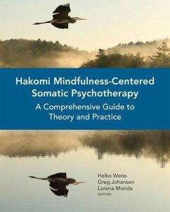 Hakomi Mindfulness-Centered Somatic Psychotherapy: A Comprehensive Guide to Theory and Practice - Weiss, Halko; Johanson, Greg; Monda, Lorena