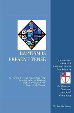 Baptism Is Present Tense: An Episcopal Guide To A Sacrament That Is Ever Before Us - Herzog, The Reverend Ken