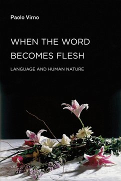 When the Word Becomes Flesh: Language and Human Nature - Virno, Paolo (Professore Associato, Universita' Degli Studi Roma Tre