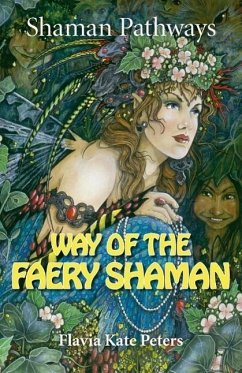 Shaman Pathways - Way of the Faery Shaman: The Book of Spells, Incantations, Meditations & Faery Magic - Peters, Flavia Kate