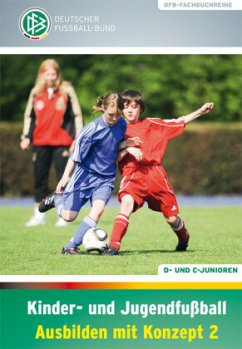 Kinder- und Jugendfußball Ausbilden mit Konzept, 2 Tle. - Daniel, Jörg; Peter, Kathrin; Vieth, Norbert