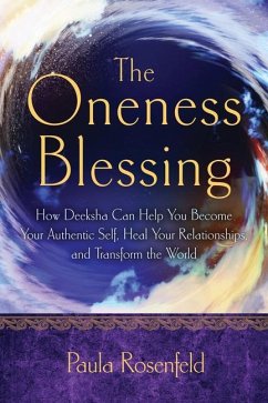 The Oneness Blessing: How Deeksha Can Help You Become Your Authentic Self, Heal Your Relationships, and Transform the World - Rosenfeld, Paula