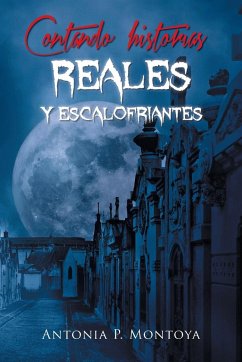 Contando historias reales y escalofriantes - Montoya, Antonia P.