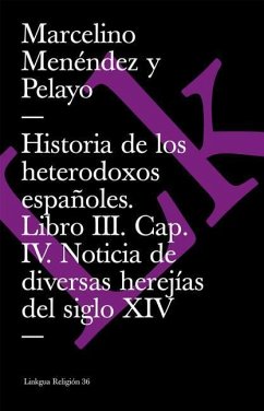 Historia de Los Heterodoxos Españoles. Libro III. Cap. IV. Noticia de Diversas Herejías del Siglo XIV - Menéndez Y Pelayo, Marcelino