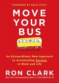 Move Your Bus: An Extraordinary New Approach to Accelerating Success in Work and Life