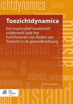 Toezichtdynamica: Een Exploratief Kwalitatief Onderzoek Naar Het Functioneren Van Raden Van Toezicht in de Gezondheidszorg - Ooijen, Marc van