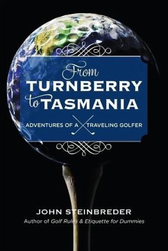 From Turnberry to Tasmania: Adventures of a Traveling Golfer - Steinbreder, John