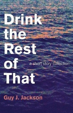 Drink the Rest of That: A Short Story Collection - Jackson, Guy