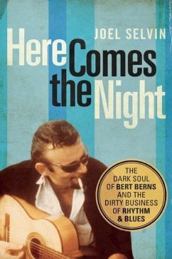 Here Comes the Night: The Dark Soul of Bert Berns and the Dirty Business of Rhythm and Blues - Selvin, Joel