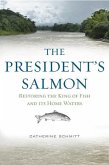 The President's Salmon: Restoring the King of Fish and Its Home Waters