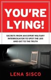You're Lying: Secrets from an Expert Military Interrogator to Spot the Lies and Get to the Truth