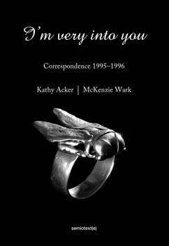 I'm Very Into You: Correspondence 1995-1996 - Acker, Kathy; Wark, McKenzie (Associate Professor of Media Studies, Eugene Lang Co