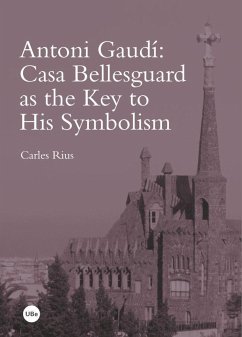 Antoni Gaudí : Casa Bellesguard as the key to his symbolism - Rius Santamaría, Carles