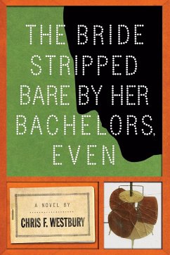 The Bride Stripped Bare by Her Bachelors, Even - Westbury, Chris F.