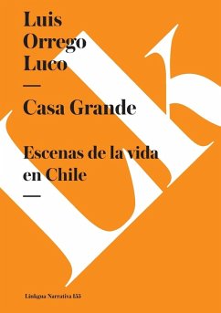 Casa Grande. Escenas de la Vida En Chile - Orrego Luco, Luis