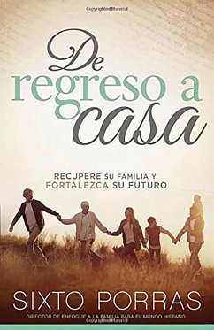 de Regreso a Casa: Recupere Su Familia Y Fortalezca Su Futuro / Going Home: How to Build a Family and a Strong Future - Porras, Sixto