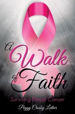 A Walk of Faith: Surviving Breast Cancer - Luther, Peggy Crosby