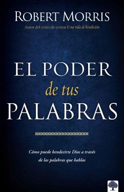 El Poder de Sus Palabras: Como Dios Puede Bendecir Su Vida a Través de Sus Palab Ras / The Power of Your Words - Morris, Robert