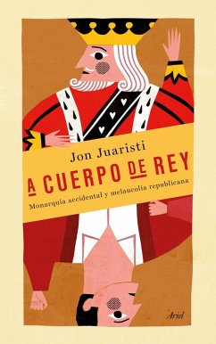 Cover A cuerpo de rey : monarquía accidental y melancolía republicana