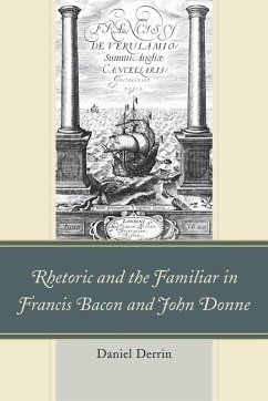Rhetoric and the Familiar in Francis Bacon and John Donne - Derrin, Daniel