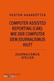 Computer Assisted Reporting (CAR): Wie der Computer dem Journalismus hilft (eBook, ePUB)