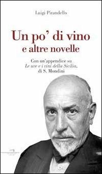 Un po' di vino e altre novelle. Con un'appendice su «Le uve e i vini della Sicilia» di S. Mondini - Pirandello, Luigi