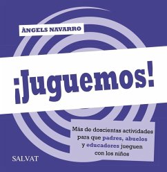 ¡Juguemos! Más de doscientas actividades para que padres, abuelos y educadores jueguen con los niños - Navarro, Àngels