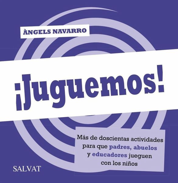 ¡Juguemos! Más de doscientas actividades para que padres, abuelos y educadores jueguen con los niños