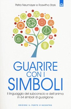 Guarire con i simboli. Il linguaggio del subconscio e dell'anima in 64 simboli di guarigione - Neumayer, Petra; Stark, Roswitha