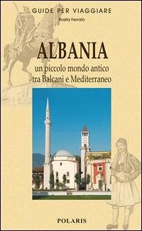 Cover Albania. Un piccolo mondo antico tra Balcani e Mediterraneo