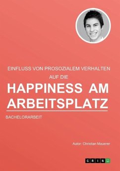 Der Einfluss von prosozialem Verhalten auf die Happiness am Arbeitsplatz - Mauerer, Christian