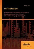 Musikwettbewerbe: Möglichkeiten und Grenzen musikalischer Begabungsfindung und -förderung am Beispiel von ¿Jugend musiziert¿