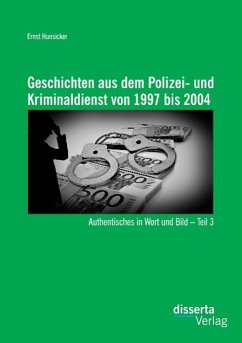 Geschichten aus dem Polizei- und Kriminaldienst von 1997 bis 2004: Authentisches in Wort und Bild ¿ Teil 3 - Hunsicker, Ernst