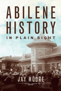 Abilene History in Plain Sight (eBook, ePUB) - Moore, Jay
