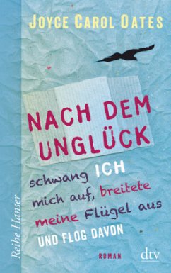 Nach dem Unglück schwang ich mich auf, breitete meine Flügel aus und flog davon - Oates, Joyce Carol