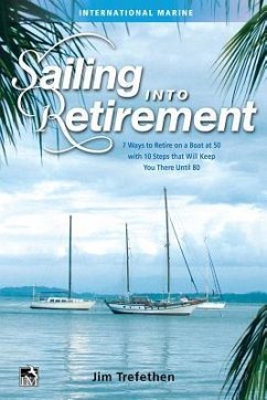 Sailing Into Retirement: 7 Ways to Retire on a Boat at 50 with 10 Steps That Will Keep You There Until 80 - Trefethen, Jim