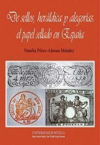 De sellos, heráldica y alegorías : el papel sellado en España - Pérez-Ainsua Méndez, Natalia