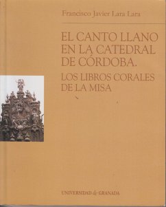 El canto llano de la Catedral de Córdoba : los libros corales de la misa - Lara Lara, Francisco Javier