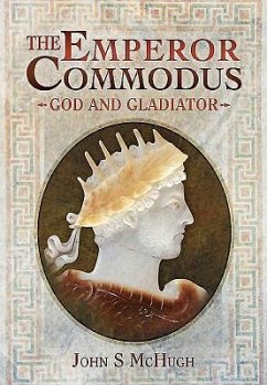 Emperor Commodus: God and Gladiator - McHugh, John S.