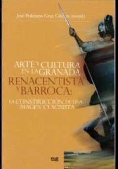 Arte y cultura en la Granada renacentista y barroca: La construcción de una imagen clasicista. - Cruz Cabrera, José Policarpo