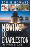 Moving to Charleston: The Un-Tourist Guide(R) (eBook, ePUB) Moving to Charleston: The Un-Tourist Guide(R) (eBook, ePUB)