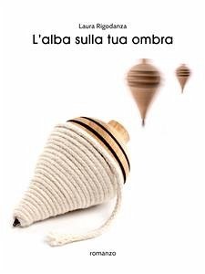 L'alba sulla tua ombra (eBook, ePUB) - Rigodanza, Laura