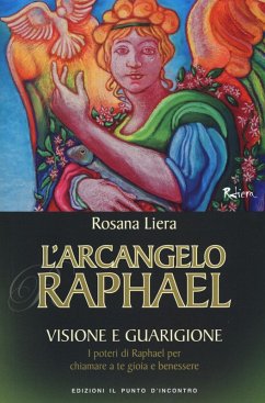 L' arcangelo Raphael. Visione e guarigione. I poteri di Raphael per chiamare a te gioia e benessere - Liera, Rosana